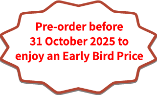Pre-order before 31 October 2025 to enjoy an Early Bird Price Pre-order before 31 October 2025 to enjoy an Early Bird Price