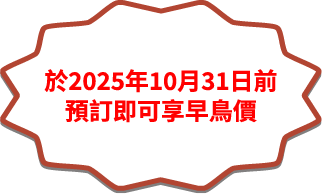 於2025年10月31日前預訂即可享早鳥價 於2025年10月31日前預訂即可享早鳥價